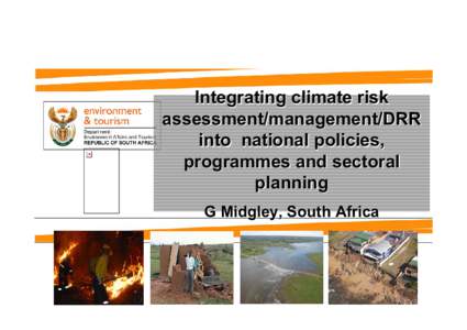 Integrating climate risk assessment/management/DRR into national policies, programmes and sectoral planning G Midgley, South Africa