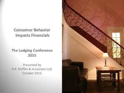 Consumer Behavior Impacts Financials The Lodging Conference 2015 Presented by D.K. Shifflet & Associates Ltd.