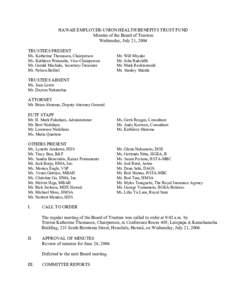 HAWAII EMPLOYER-UNION HEALTH BENEFITS TRUST FUND Minutes of the Board of Trustees Wednesday, July 21, 2004 TRUSTEES PRESENT Ms. Katherine Thomason, Chairperson Ms. Kathleen Watanabe, Vice-Chairperson