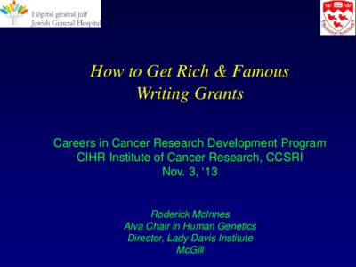 How to Get Rich & Famous Writing Grants Careers in Cancer Research Development Program CIHR Institute of Cancer Research, CCSRI Nov. 3, ‘13