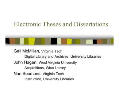 Electronic Theses and Dissertations  Gail McMillan, Virginia Tech Digital Library and Archives, University Libraries  John Hagen, West Virginia University