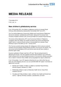 MEDIA RELEASE 7 November 2014 FYPC_047_14 New children’s phlebotomy service From 19 November 2014, the children’s phlebotomy service at Leicester Royal