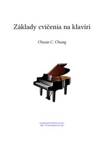 Základy cvičenia na klavíri Chuan C. Chang Fundamentals of Piano Practice http://www.pianopractice.org/