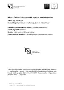 Název: Ověření kalorimetrické rovnice, tepelná výměna Autor: Mgr. Petr Majer Název školy: Gymnázium Jana Nerudy, škola hl. města Prahy Předmět (mezipředmětové vztahy) : Fyzika (Matematika) Tematický ce