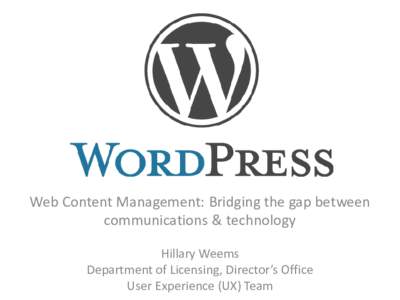 Web Content Management: Bridging the gap between communications & technology Hillary Weems Department of Licensing, Director’s Office User Experience (UX) Team