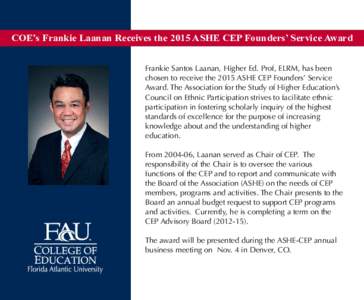COE’s Frankie Laanan Receives the 2015 ASHE CEP Founders’ Service Award Frankie Santos Laanan, Higher Ed. Prof, ELRM, has been chosen to receive the 2015 ASHE CEP Founders’ Service Award. The Association for the St