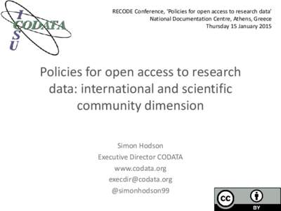RECODE Conference, ‘Policies for open access to research data’ National Documentation Centre, Athens, Greece Thursday 15 January 2015 Policies for open access to research data: international and scientific
