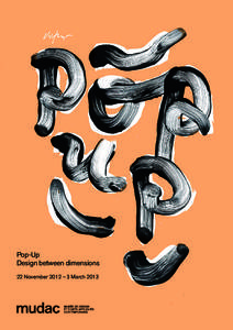 Pop-Up Design between dimensions 22 November 2012 – 3 March 2013 PRESS KIT