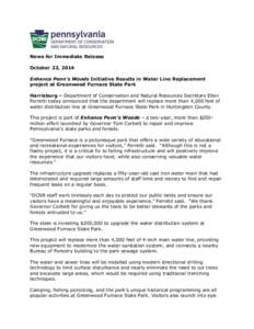 News for Immediate Release October 23, 2014 Enhance Penn’s Woods Initiative Results in Water Line Replacement project at Greenwood Furnace State Park Harrisburg – Department of Conservation and Natural Resources Secr