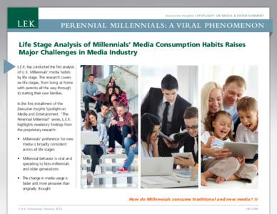 Executive Insights | Spotlight on Media & Entertainment  Perennial Millennials: a viral phenomenon Life Stage Analysis of Millennials’ Media Consumption Habits Raises Major Challenges in Media Industry L.E.K. has condu