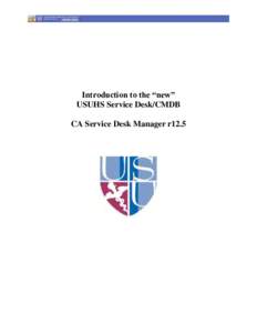 Introduction to the “new” USUHS Service Desk/CMDB CA Service Desk Manager r12.5 Employee Introduction to USUHS Service Desk/CMDB r12.5