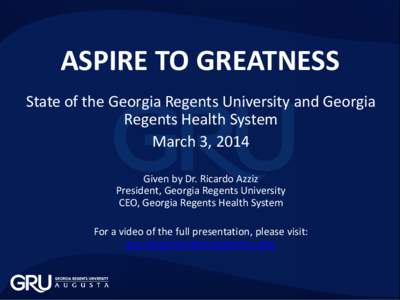 ASPIRE TO GREATNESS State of the Georgia Regents University and Georgia Regents Health System March 3, 2014 Given by Dr. Ricardo Azziz President, Georgia Regents University