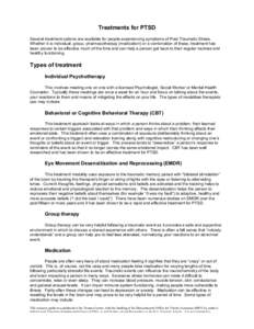 Treatments for PTSD Several treatment options are available for people experiencing symptoms of Post Traumatic Stress. Whether it is individual, group, pharmacotherapy (medication) or a combination of these, treatment ha