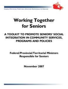 FEDERAL/PROVINCIAL/TERRITORIAL MINISTERS RESPONSIBLE FOR SENIORS  Working Together for Seniors A TOOLKIT TO PROMOTE SENIORS’ SOCIAL INTEGRATION IN COMMUNITY SERVICES,