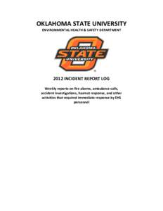 OKLAHOMA STATE UNIVERSITY ENVIRONMENTAL HEALTH & SAFETY DEPARTMENT 2012 INCIDENT REPORT LOG Weekly reports on fire alarms, ambulance calls, accident investigations, hazmat response, and other