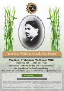 “Your True Wealth is Actually Your People.” Muljibhai Prabhudas Madhvani, MBE (18th May 1894 – 11th July[removed]A tribute to celebrate the life and achievements of the Founder of the Madhvani Group