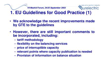 VII Madrid Forum, 24/25 September[removed]EU Guidelines for Good Practice (1) • We acknowledge the recent improvements made by GTE to the guidelines • However, there are still important comments to