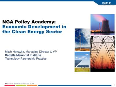 NGA Policy Academy: Economic Development in the Clean Energy Sector Mitch Horowitz, Managing Director & VP Battelle Memorial Institute
