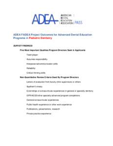 ADEA FADEA Project Outcomes for Advanced Dental Education Programs in Pediatric Dentistry SURVEY FINDINGS: Five Most Important Qualities Program Directors Seek in Applicants Team player Assumes responsibility