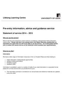 Lifelong Learning Centre  Pre-entry information, advice and guidance service Statement of service 2014 – 2015 Who can use the service? Mature learners and prospective mature learners considering undergraduate Higher Ed