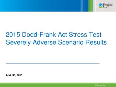 2015 Dodd-Frank Act Stress Test Severely Adverse Scenario Results April 30, 2015  © Freddie Mac