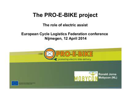 The PRO-E-BIKE project The role of electric assist European Cycle Logistics Federation conference Nijmegen, 12 AprilRonald Jorna