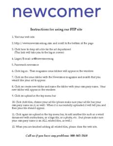 Instructions for using our FTP site 1. Visit our web site: 2. http://www.newcomermag.com and scroll to the bottom of the page 3. Click here to drop off a file for the art department (This link will take you to the log-in