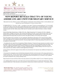 FOR IMMEDIATE RELEASE: November 5, 2009 Media Contact: Ted Eismeier Cell: [removed], E-mail: [removed] NEW REPORT REVEALS THAT 75% OF YOUNG AMERICANS ARE UNFIT FOR MILITARY SERVICE