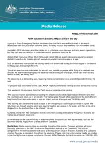 Friday, 07 November 2014 Perth volunteers become AMSA’s eyes in the sky A group of State Emergency Service volunteers from the Perth area will be trained in air search observation with the Australian Maritime Safety Au