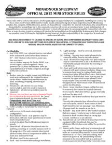 MONADNOCK SPEEDWAY OFFICIAL 2015 MINI STOCK RULES These rules will be enforced to ensure all who participate an opportunity to be competitive. Anything not covered by these rules must remain OEM stock for make, model and