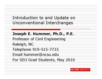 Introduction to and Update on Unconventional Interchanges Joseph E. Hummer, Ph.D., P.E. Professor of Civil Engineering Raleigh, NC Telephone[removed]