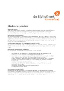 Klachtenprocedure Wat is een klacht? Onder een klacht verstaat Openbare Bibliotheek Rivierenland: een uiting van ontevredenheid of bezwaar over een regel of over een beslissing van Openbare bibliotheek Rivierenland (als 