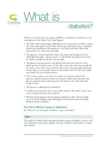 What is diabetes? Diabetes is the name given to a group of different conditions in which there is too much glucose in the blood. Here’s what happens: • The body needs a special sugar called glucose as its main source