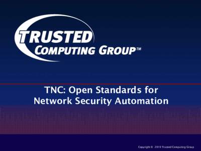 TNC: Open Standards for Network Security Automation Copyright ©  2010 Trusted Computing Group