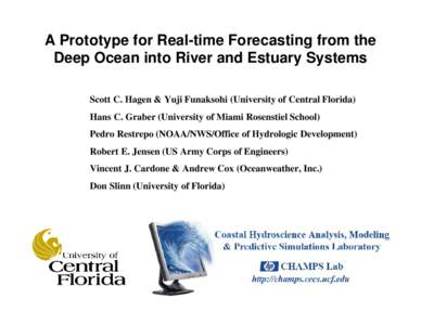 A Prototype for Real-time Forecasting from the Deep Ocean into River and Estuary Systems Scott C. Hagen & Yuji Funaksohi (University of Central Florida) Hans C. Graber (University of Miami Rosenstiel School) Pedro Restre