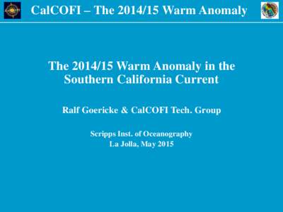 CalCOFI – TheWarm Anomaly  TheWarm Anomaly in the Southern California Current Ralf Goericke & CalCOFI Tech. Group Scripps Inst. of Oceanography