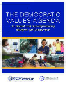 THE DEMOCRATIC VALUES AGENDA An Honest and Uncompromising Blueprint for Connecticut  T H E D E M O C R AT I C VA LU E S AGE N DA