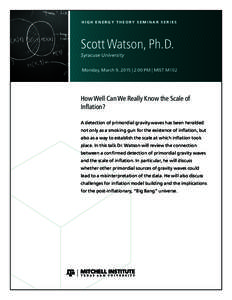 H I G H E N E R G Y T H E O RY S E M I N A R S E R I E S  Scott Watson, Ph.D. Syracuse University Monday, March 9, 2015 | 2:00 PM | MIST M102