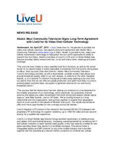 NEWS RELEASE Akakū: Maui Community Television Signs Long-Term Agreement with LiveU for its Video-Over-Cellular Technology Hackensack, NJ, April 25th, 2013 – LiveU (www.liveu.tv), the pioneer of portable live video-ove