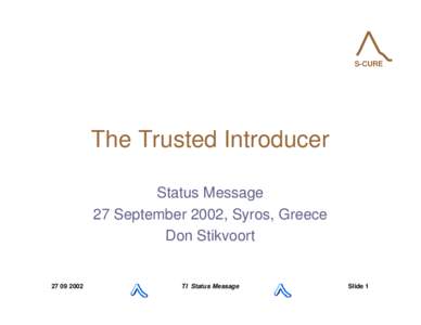 S-CURE  The Trusted Introducer Status Message 27 September 2002, Syros, Greece Don Stikvoort