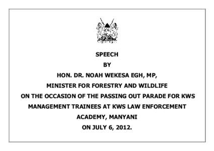 SPEECH BY HON. DR. NOAH WEKESA EGH, MP, MINISTER FOR FORESTRY AND WILDLIFE ON THE OCCASION OF THE PASSING OUT PARADE FOR KWS MANAGEMENT TRAINEES AT KWS LAW ENFORCEMENT