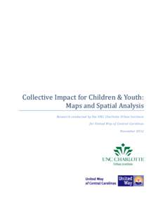 Collective Impact for Children & Youth: Maps and Spatial Analysis Research conducted by the UNC Charlotte Urban Institute for United Way of Central Carolinas November 2012