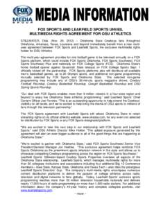 FOX SPORTS AND LEARFIELD SPORTS UNVEIL MULTIMEDIA RIGHTS AGREEMENT FOR OSU ATHLETICS STILLWATER, Okla. (Nov. 20, 2012) – Oklahoma State Cowboys fans throughout Oklahoma, Arkansas, Texas, Louisiana and beyond immediatel