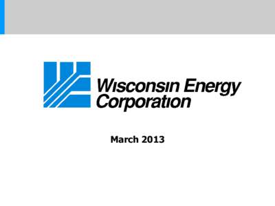 March 2013  Cautionary Statement Regarding Forward-Looking Information Much of the information contained in this presentation is forward-looking information based upon management’s current expectations and projections