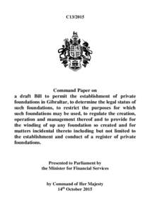 C13Command Paper on a draft Bill to permit the establishment of private foundations in Gibraltar, to determine the legal status of such foundations, to restrict the purposes for which