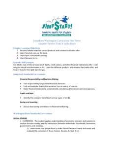 Jump$tart Washington Curriculum Unit Three Chapter Twelve: Take It to the Bank Chapter Learning Objectives 1. Become familiar with the various products and services that banks offer. 2. Learn how kids can use the bank. 3