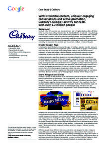 Case Study | Cadbury  With irresistible content, uniquely engaging conversations and active promotion, Cadbury’s Google+ activity connects with over 1.2 million people