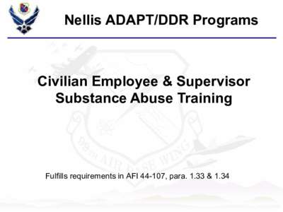 Nellis ADAPT/DDR Programs  Civilian Employee & Supervisor Substance Abuse Training  Fulfills requirements in AFI[removed], para. 1.33 & 1.34