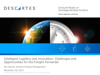 Intelligent Logistics and innovation: Challenges and Opportunities for the Freight Forwarder Eric Geerts, Director Product Management November 28, 2013 Proprietary and Copyright of The Descartes Systems Group Inc. All ri