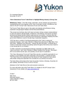 For Immediate Release: November 18, 2010 Yukon Geoscience Forum Trade Show to Highlight Mining Industry’s Strong Year Whitehorse, Yukon – Over 400 mining, exploration, service industry and government representatives 